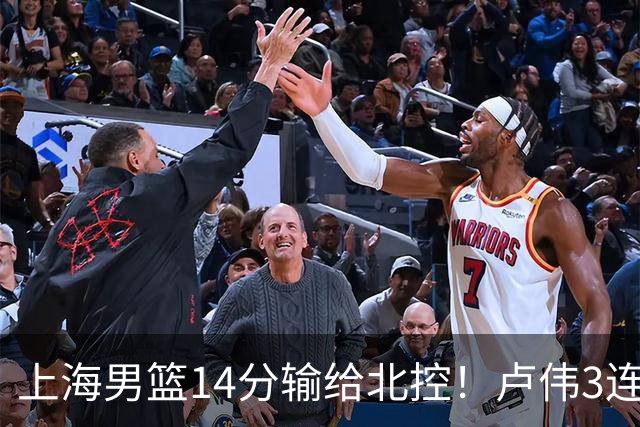 上海男篮14分输给北控！卢伟3连败，张镇麟4分，王哲林10分