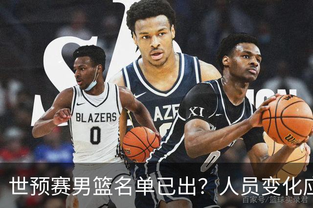 世预赛男篮名单已出？人员变化应该不大 周琦赵睿大概率回归