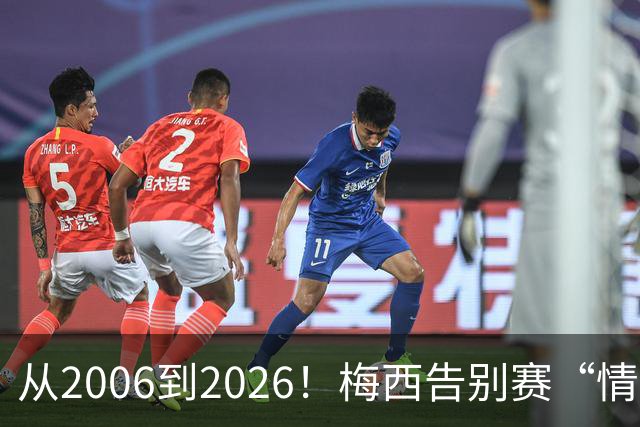 从2006到2026！梅西告别赛“情绪拉满”，向伟大致敬，讲不出再见