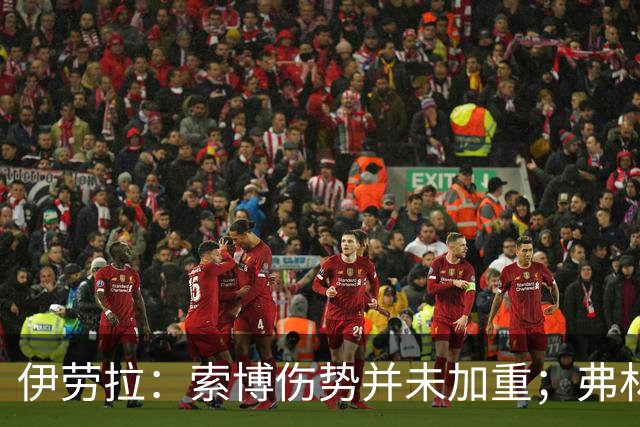 伊劳拉：索博伤势并未加重；弗林蓬国际比赛日之前恐难复出