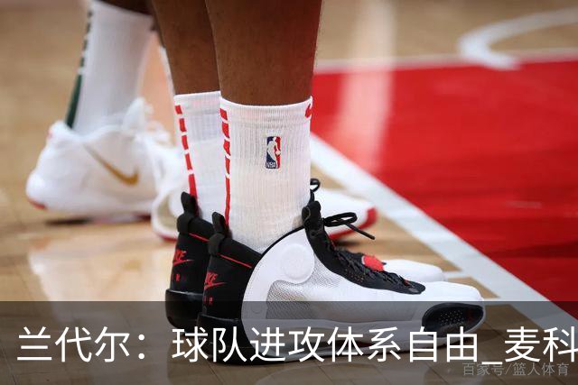 兰代尔：球队进攻体系自由 麦科勒姆说我们打出了真正出色的表现