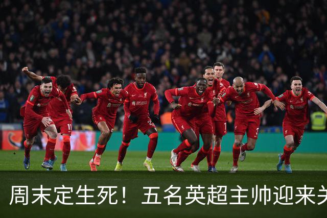 周末定生死！五名英超主帅迎来关键90分钟，谁先丢掉饭碗？