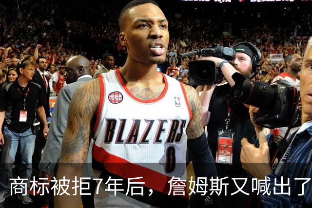 商标被拒7年后，詹姆斯又喊出了那三个字
