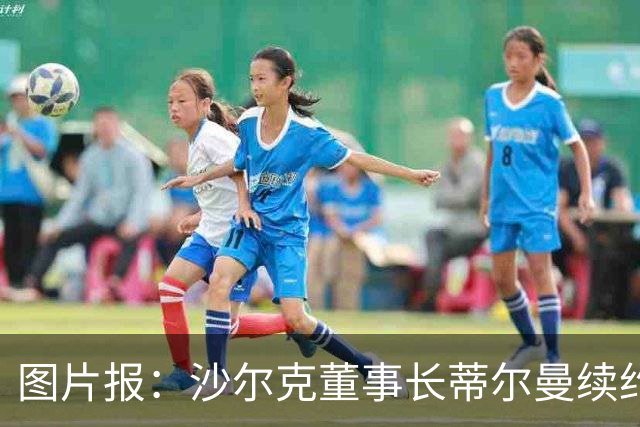 图片报：沙尔克董事长蒂尔曼续约3年