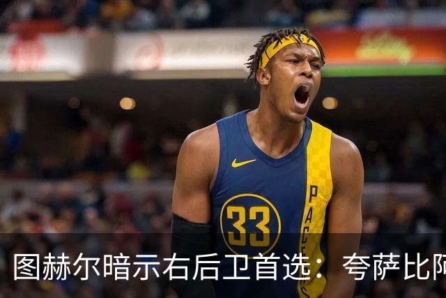 图赫尔暗示右后卫首选：夸萨比阿诺德更合战术