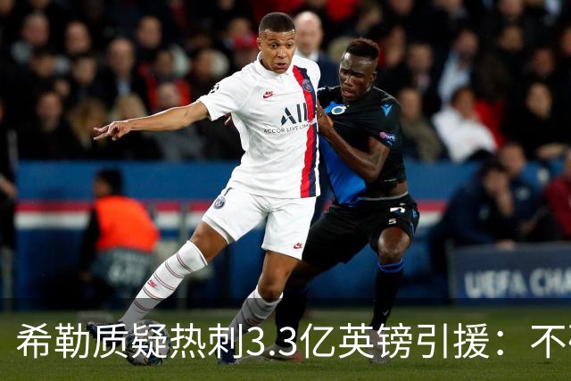 希勒质疑热刺3.3亿英镑引援：不确定转会费配得上球员能力