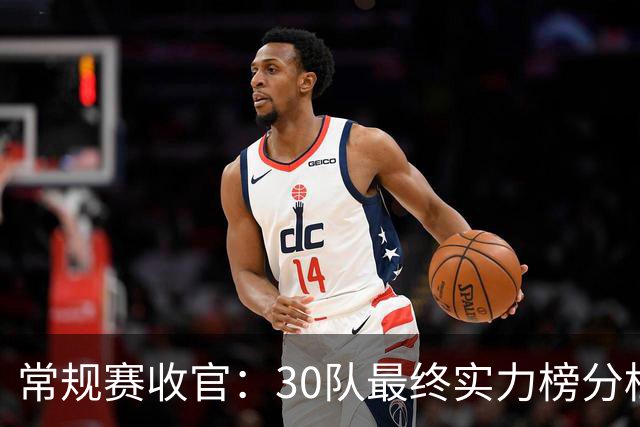 常规赛收官：30队最终实力榜分档