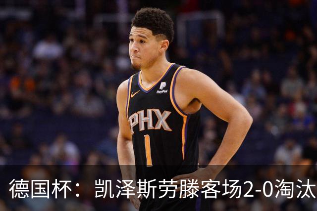 德国杯：凯泽斯劳滕客场2-0淘汰汉诺威晋级十六强