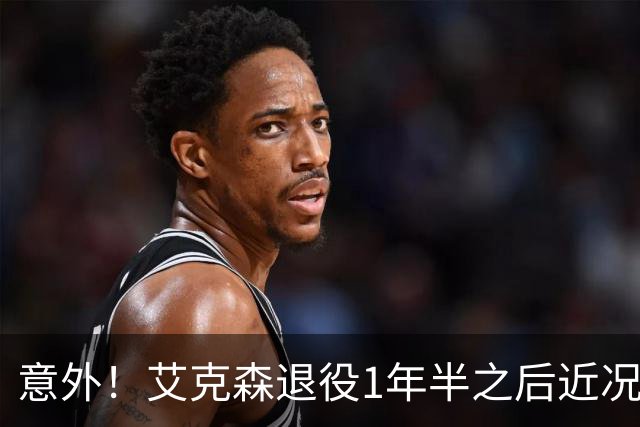 意外！艾克森退役1年半之后近况再次曝光，引发球迷热议