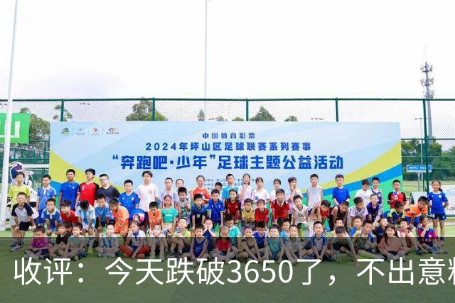 收评：今天跌破3650了，不出意料，明天或会这样走