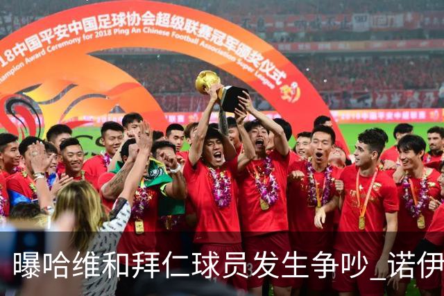 曝哈维和拜仁球员发生争吵 诺伊尔让他闭嘴