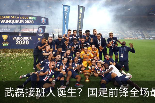 武磊接班人诞生？国足前锋全场最佳，轰入3球：终结11场进球荒