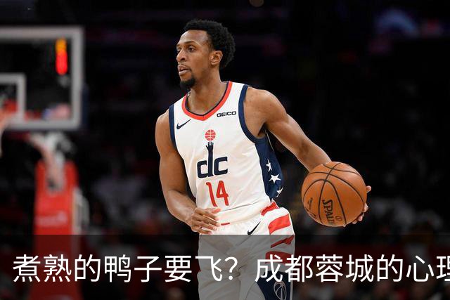 煮熟的鸭子要飞？成都蓉城的心理魔怔
