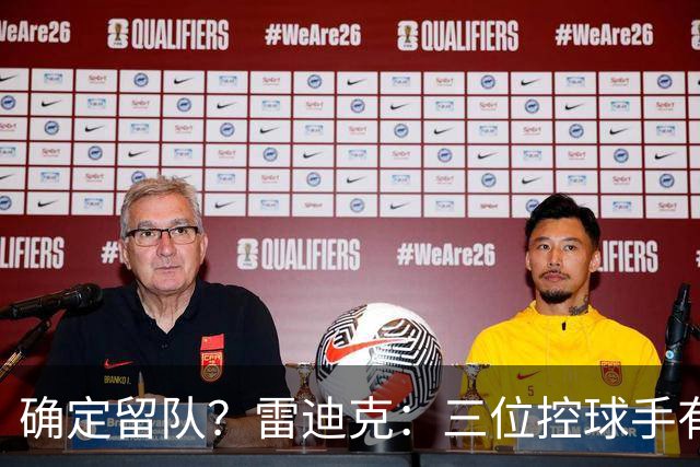 确定留队？雷迪克：三位控球手有人缺阵时 布朗尼&哈迪要做好准备