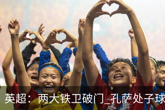 英超：两大铁卫破门 孔萨处子球 阿森纳2-0埃弗顿追平曼城