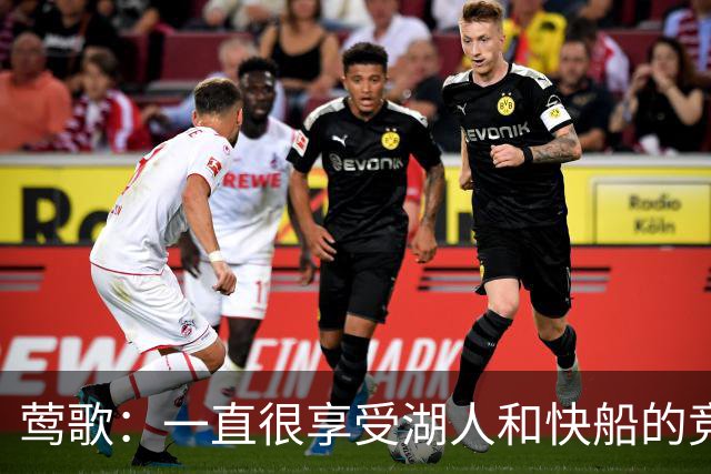 莺歌：一直很享受湖人和快船的竞争 感觉像在为主场归属权而战