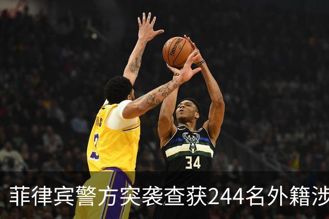 菲律宾警方突袭查获244名外籍涉诈人员，多为中国籍