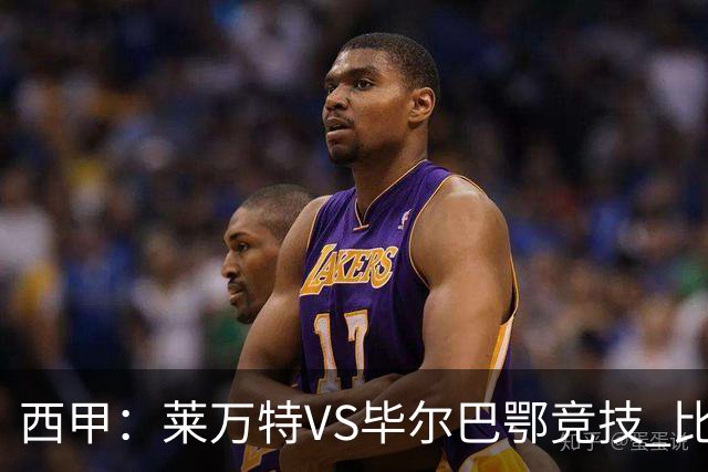 西甲：莱万特VS毕尔巴鄂竞技 比赛分析