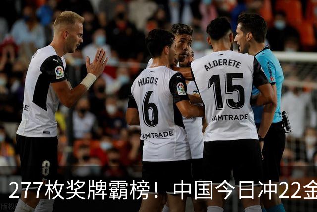 277枚奖牌霸榜！中国今日冲22金！U23国足创历史，吴艳妮想拿冠军