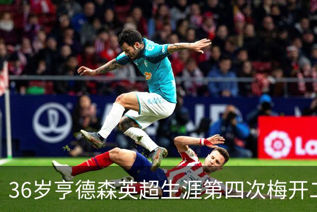 36岁亨德森英超生涯第四次梅开二度，上一次是在2014年