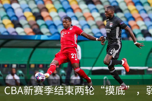 CBA新赛季结束两轮“摸底”，弱旅不弱强队遇阻