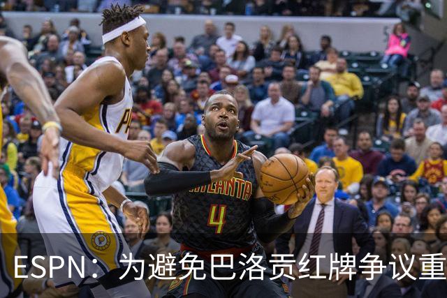 ESPN：为避免巴洛贡红牌争议重演，国际足联拟修改相关规则