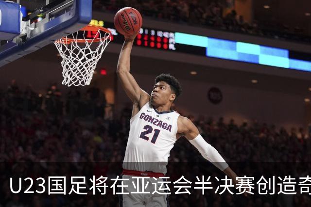 U23国足将在亚运会半决赛创造奇迹，直接战胜韩国，值得期待