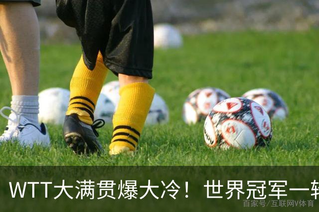 WTT大满贯爆大冷！世界冠军一轮游，王曼昱轻松，孙颖莎首秀敲定